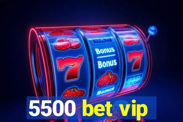 5500 bet vip