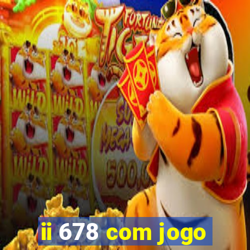 ii 678 com jogo