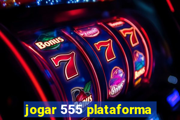 jogar 555 plataforma