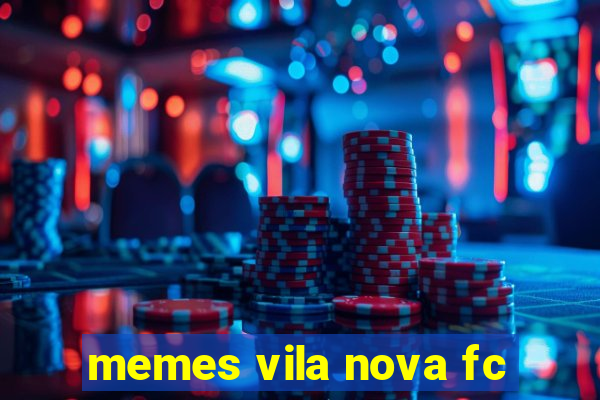 memes vila nova fc