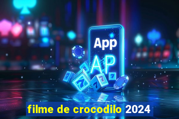 filme de crocodilo 2024