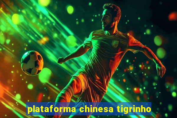 plataforma chinesa tigrinho