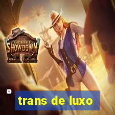 trans de luxo