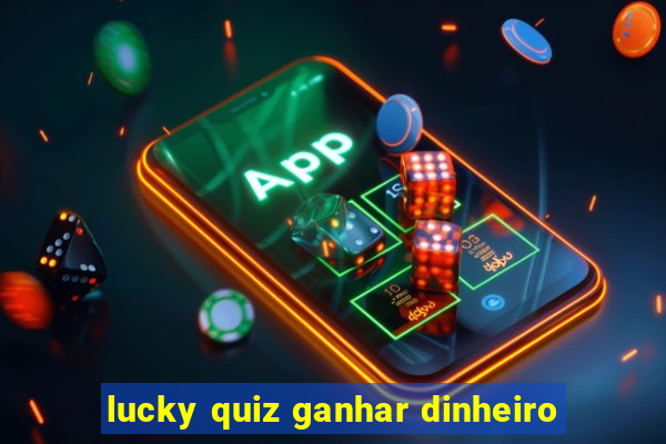 lucky quiz ganhar dinheiro