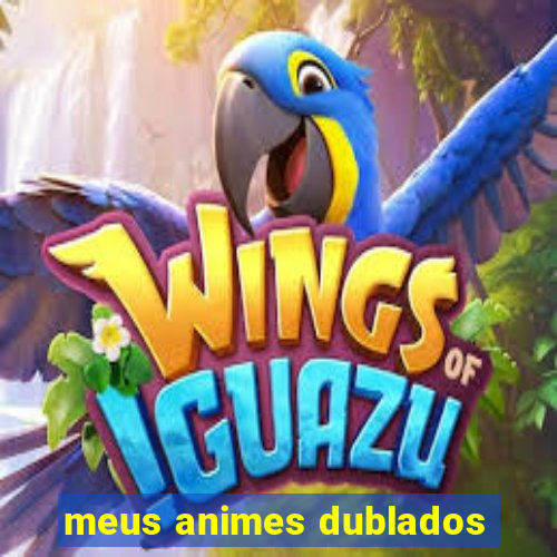 meus animes dublados