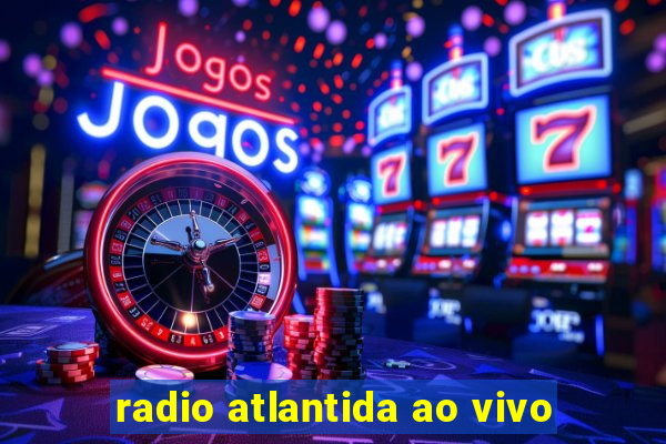 radio atlantida ao vivo