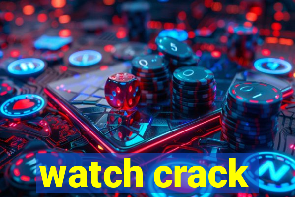 watch crack