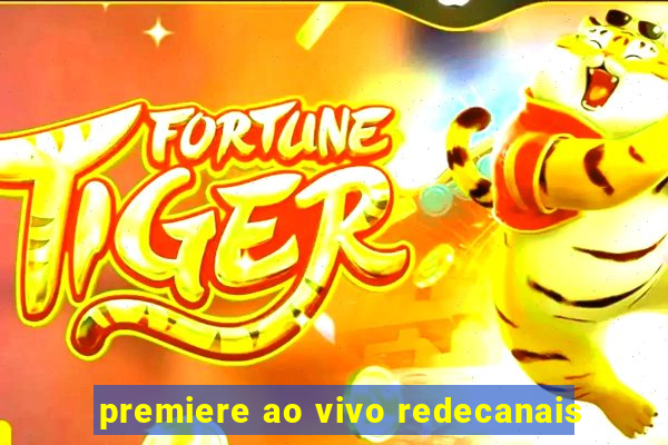 premiere ao vivo redecanais