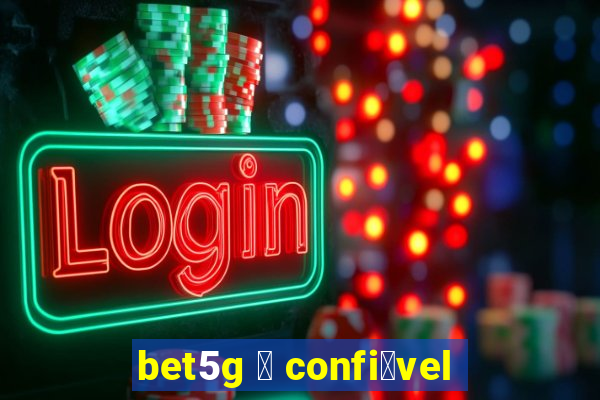 bet5g 茅 confi谩vel