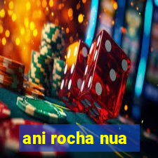 ani rocha nua