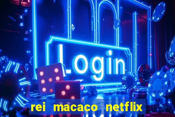 rei macaco netflix 3 temporada