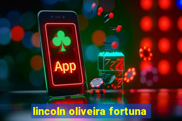 lincoln oliveira fortuna