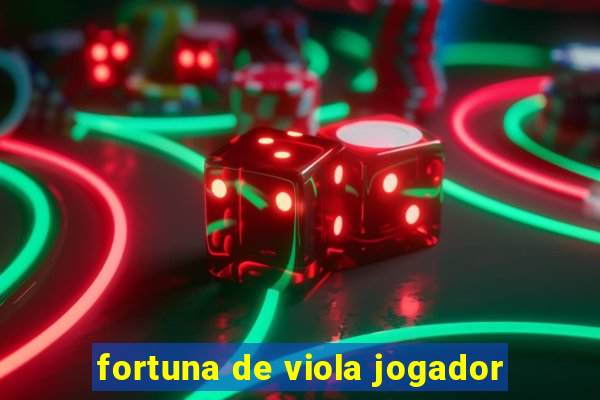 fortuna de viola jogador