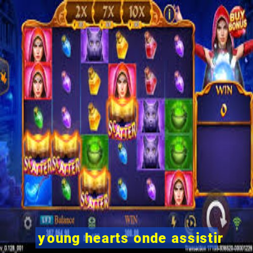 young hearts onde assistir