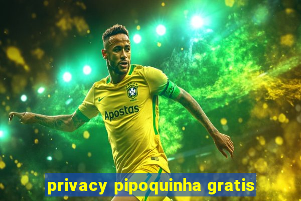 privacy pipoquinha gratis