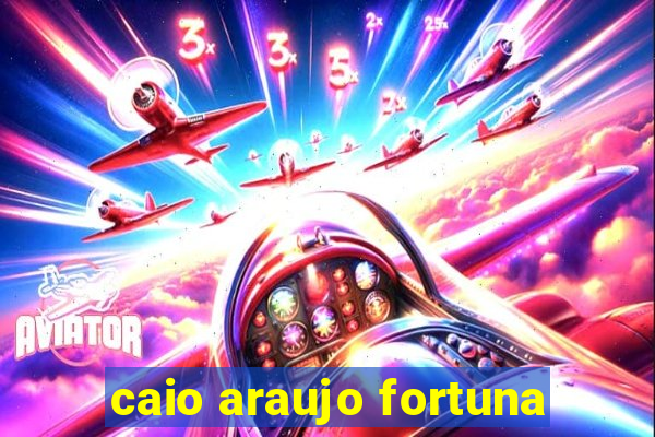 caio araujo fortuna