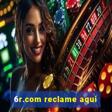 6r.com reclame aqui