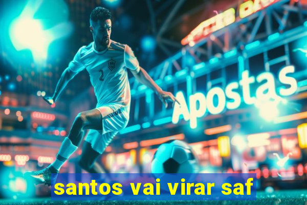 santos vai virar saf