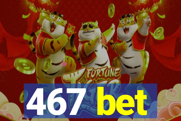 467 bet