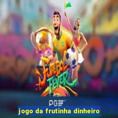 jogo da frutinha dinheiro