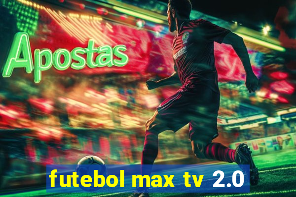 futebol max tv 2.0