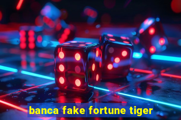 banca fake fortune tiger