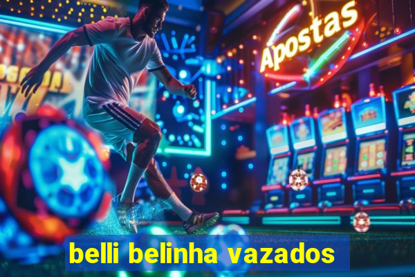 belli belinha vazados