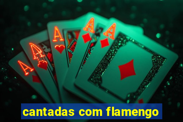 cantadas com flamengo