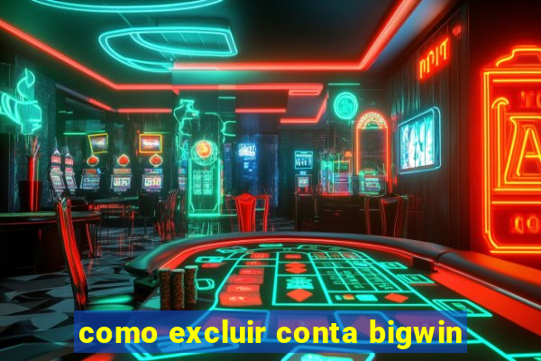 como excluir conta bigwin