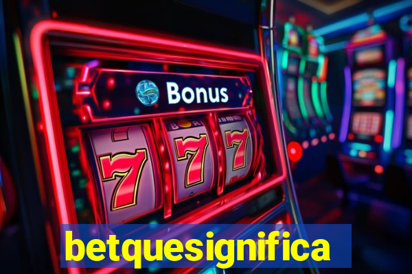 betquesignifica