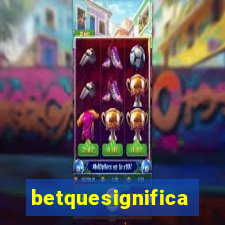 betquesignifica