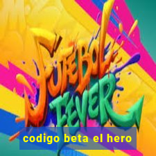 codigo beta el hero