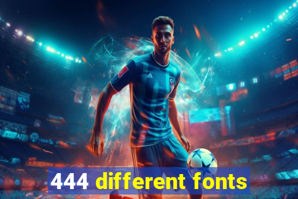 444 different fonts