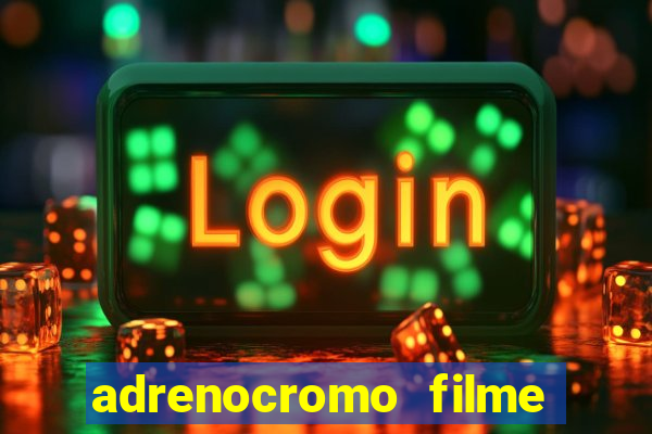 adrenocromo filme onde assistir