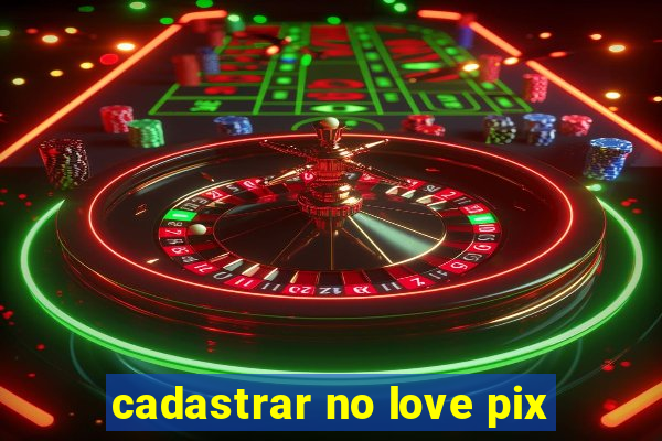 cadastrar no love pix