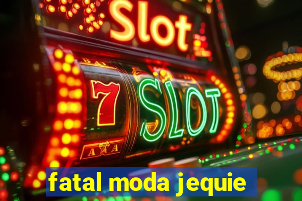 fatal moda jequie