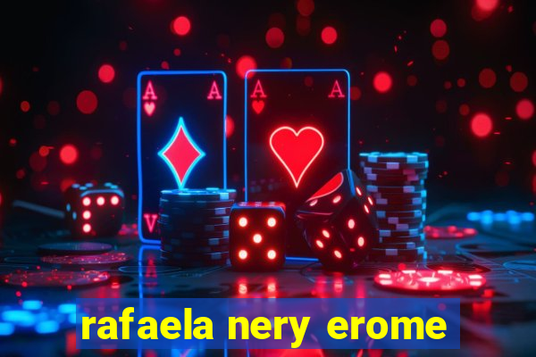 rafaela nery erome