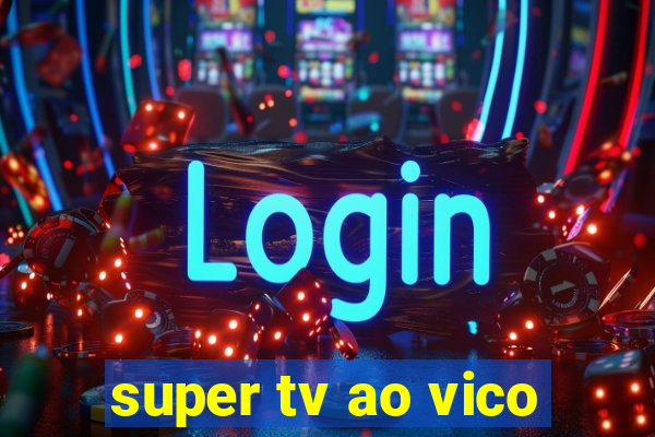 super tv ao vico