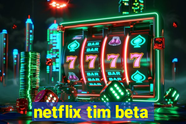 netflix tim beta