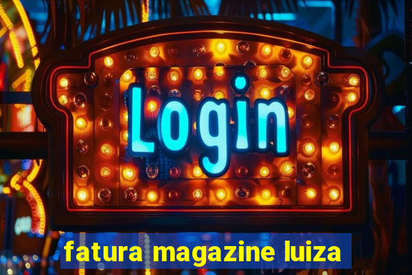 fatura magazine luiza