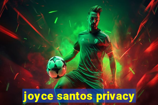 joyce santos privacy