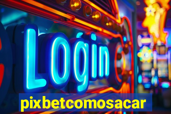 pixbetcomosacar