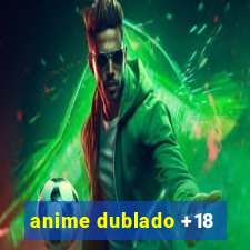 anime dublado +18