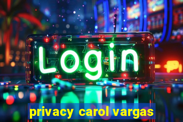 privacy carol vargas