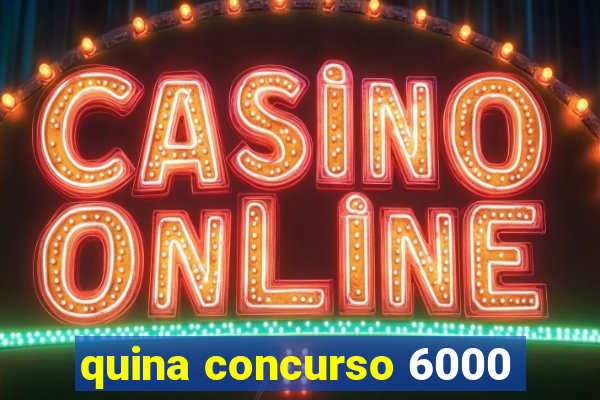 quina concurso 6000