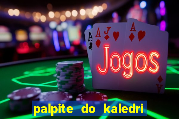 palpite do kaledri para o jogo do bicho