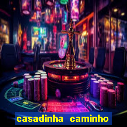 casadinha caminho da sorte