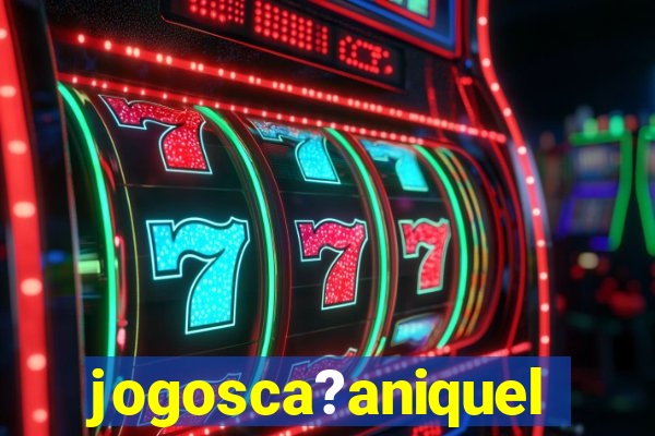 jogosca?aniquel