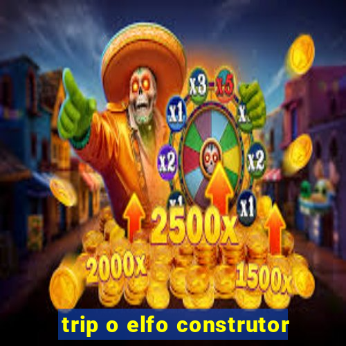 trip o elfo construtor