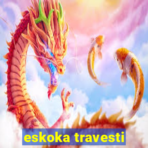 eskoka travesti